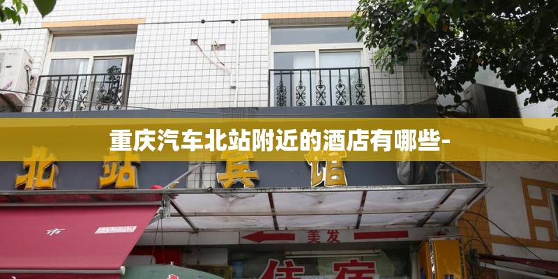重庆汽车北站附近的酒店有哪些-
