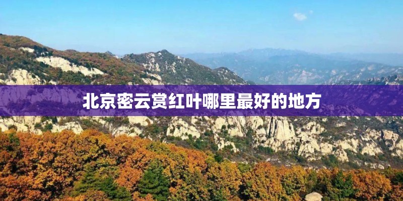 北京密云赏红叶哪里最好的地方