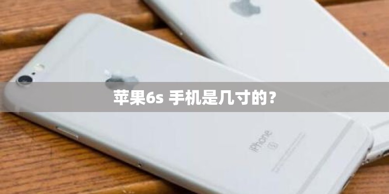 苹果6s 手机是几寸的？