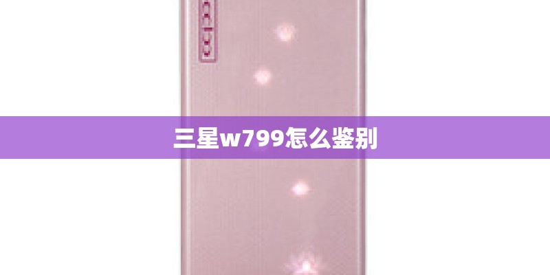 三星w799怎么鉴别