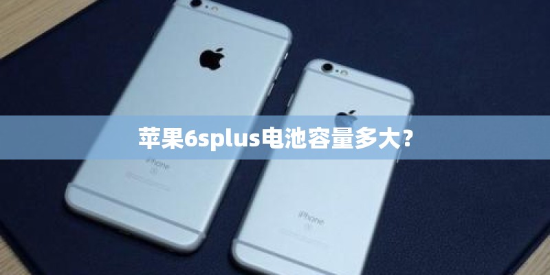 苹果6splus电池容量多大？