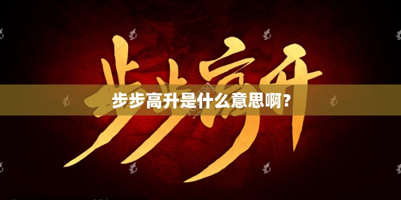 步步高升是什么意思啊？