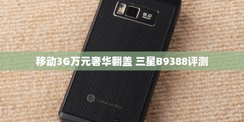 移动3G万元奢华翻盖 三星B9388评测