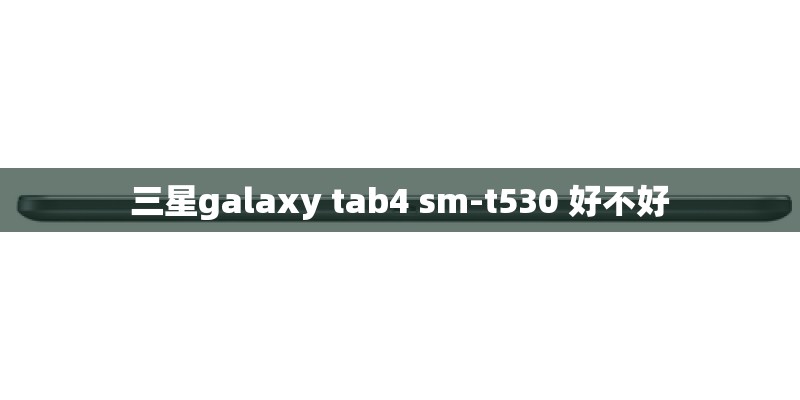 三星galaxy tab4 sm-t530 好不好