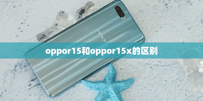 oppor15和oppor15x的区别