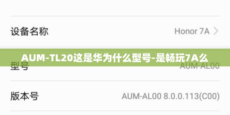 AUM-TL20这是华为什么型号-是畅玩7A么