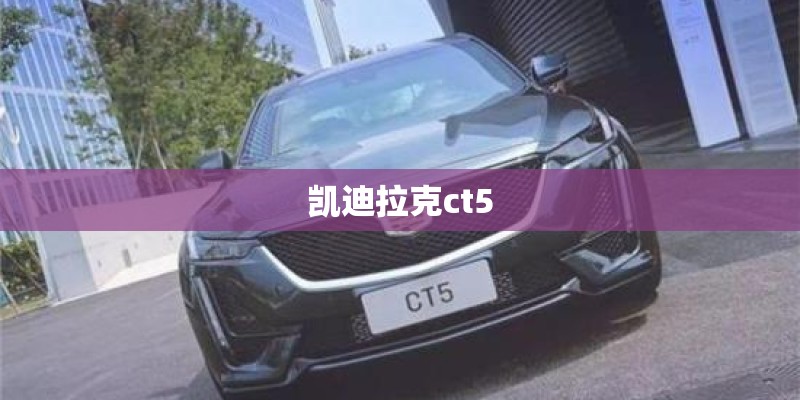 凯迪拉克ct5
