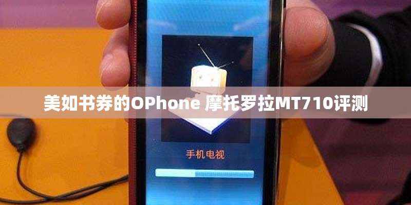 美如书券的OPhone 摩托罗拉MT710评测