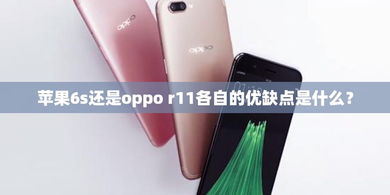 苹果6s还是oppo r11各自的优缺点是什么？