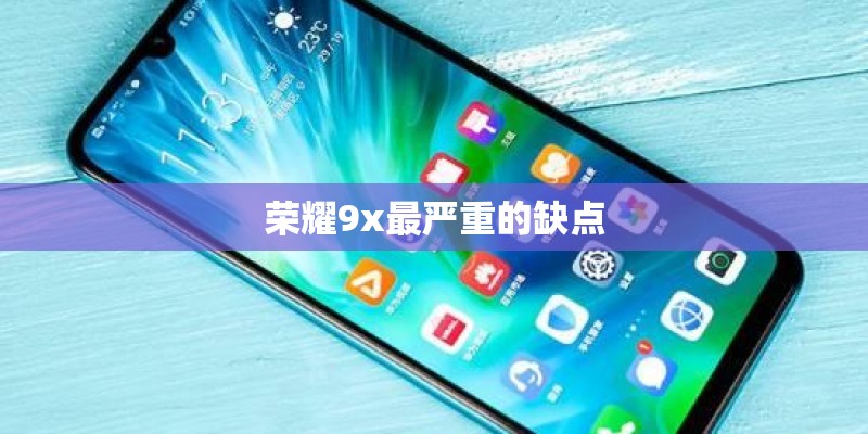 荣耀9x最严重的缺点