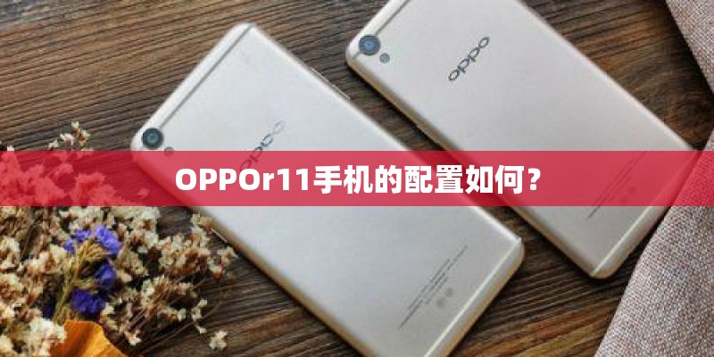 OPPOr11手机的配置如何？